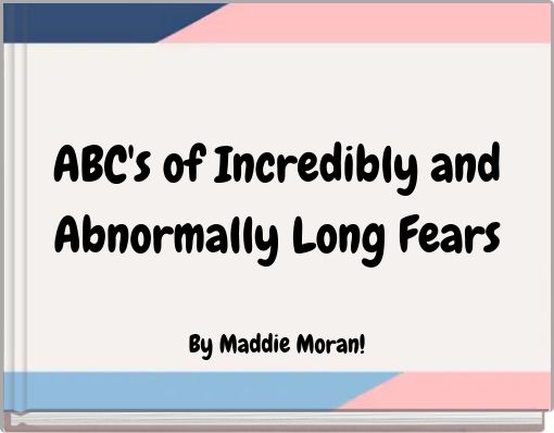 ABC's of Incredibly and Abnormally Long Fears