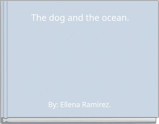 The dog and the ocean.