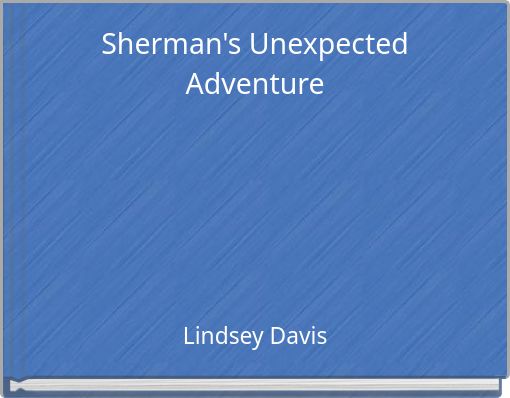 Sherman's Unexpected Adventure