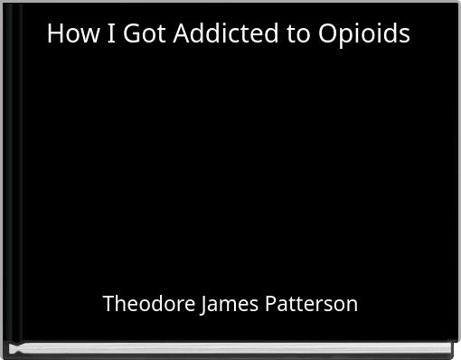 How I Got Addicted to Opioids