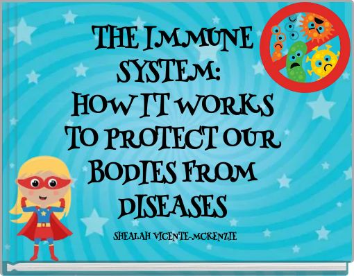 THE IMMUNE SYSTEM: HOW IT WORKS TO PROTECT OUR BODIES FROM DISEASES