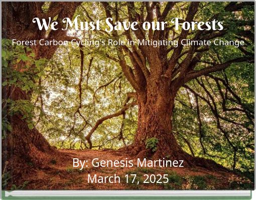 We Must Save our Forests Forest Carbon Cycling's Role in Mitigating Climate Change