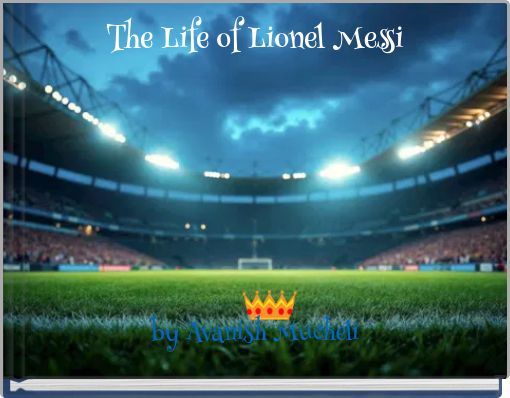 The Life of Lionel Messi