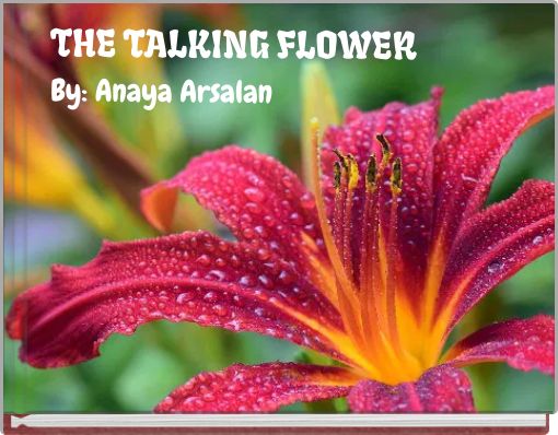 THE TALKING FLOWER By: Anaya Arsalan
