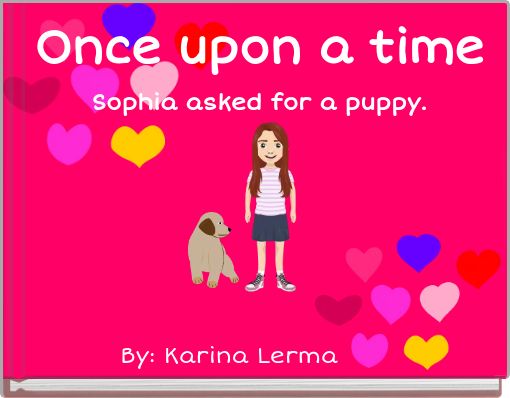 Once upon a time Sophia asked for a puppy.