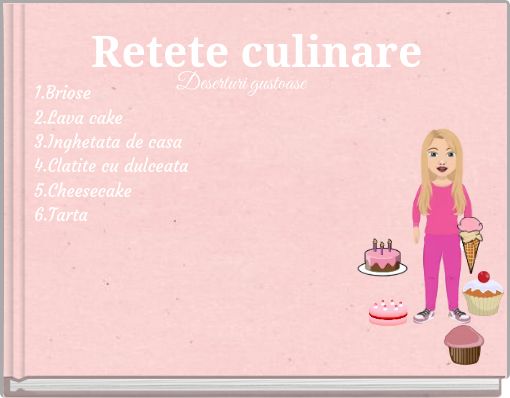 Retete culinare 1.Briose 2.Lava cake 3.Inghetata de casa 4.Clatite cu dulceata 5.Cheesecake 6.Tarta