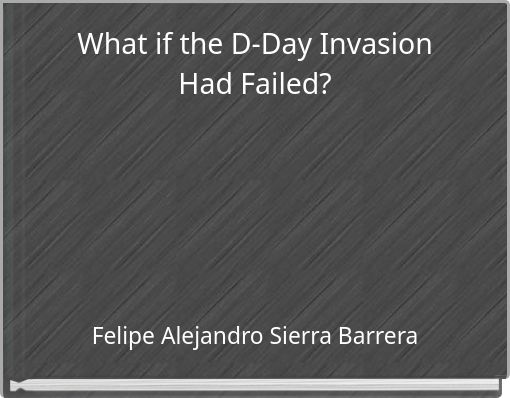 What if the D-Day Invasion Had Failed?