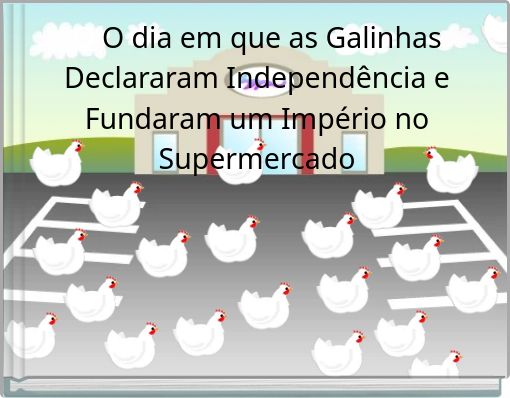 O O dia em que as Galinhas Declararam Independência e Fundaram um Império no Supermercado