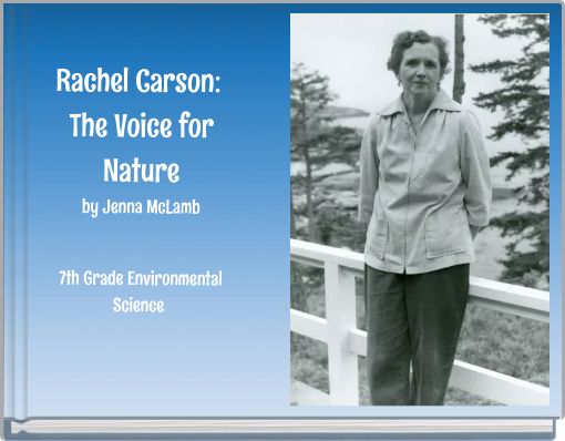 Rachel Carson: The Voice for Nature by Jenna McLamb 7th Grade Environmental Science