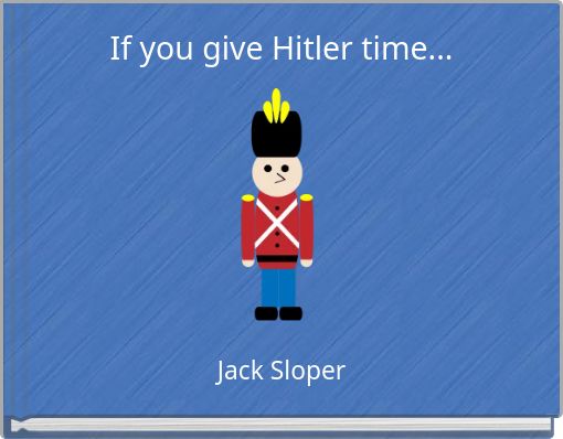 If you give Hitler time...
