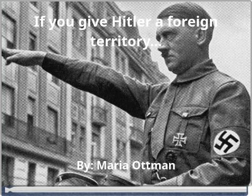 If you give Hitler a foreign territory...