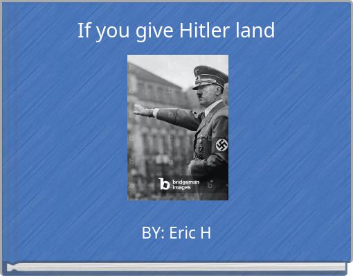 If you give Hitler land