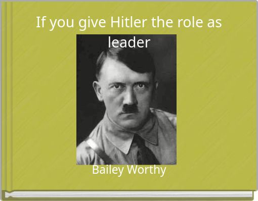 If you give Hitler the role as leader