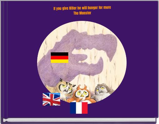 If you give Hitler he will hunger for more The Monster