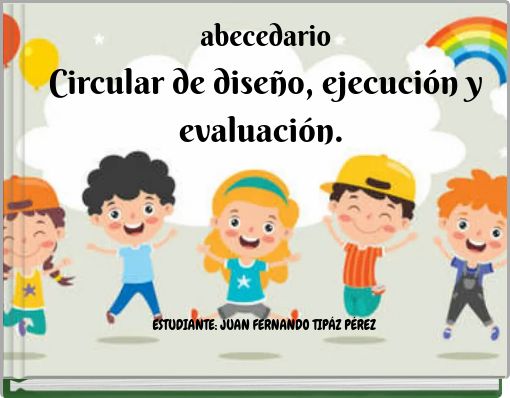 abecedario Circular de dise&ntilde;o, ejecuci&oacute;n y evaluaci&oacute;n. ESTUDIANTE: JUAN FERNANDO TIP&Aacute;Z P&Eacute;REZ