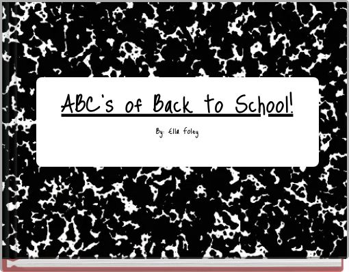 ABC's of Back to School! By: Ella Foley