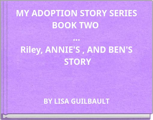 MY ADOPTION STORY SERIES BOOK TWO ... Riley, ANNIE'S , AND BEN'S STORY