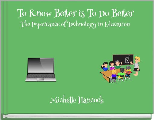 To Know Better is To Do Better The Importance of Technology in Education