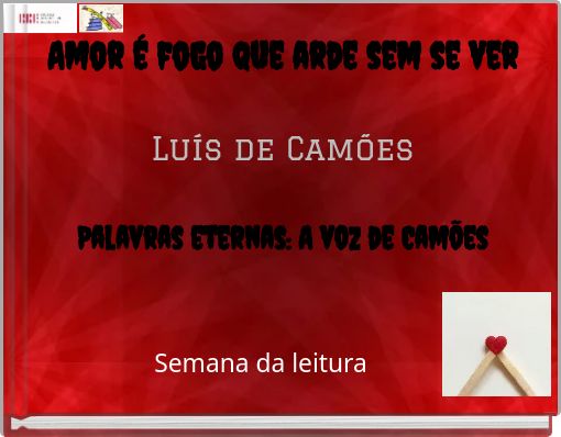 Amor é fogo que arde sem se ver Luís de Camões Palavras eternas: A voz de Camões