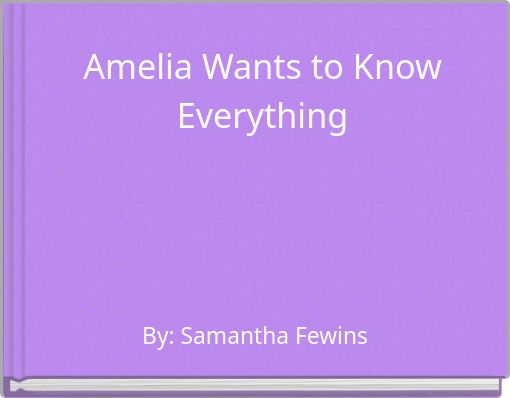 Amelia Wants to Know Everything