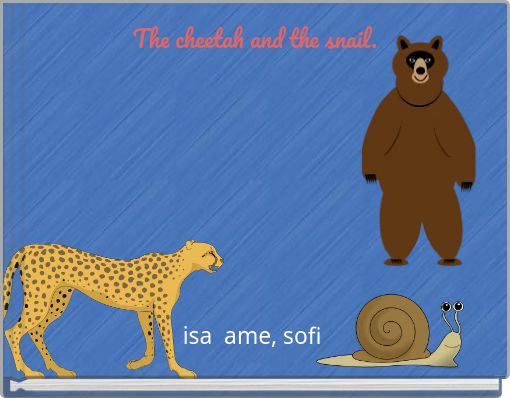 The cheetah and the snail.
