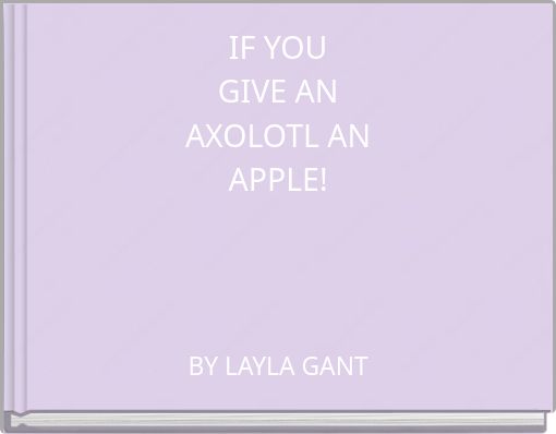 IF YOU GIVE AN AXOLOTL AN APPLE!