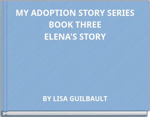 MY ADOPTION STORY SERIES BOOK THREE ELENA'S STORY