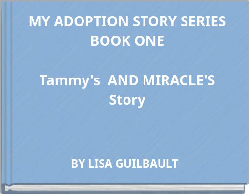MY ADOPTION STORY SERIES BOOK ONE Tammy's AND MIRACLE'S Story