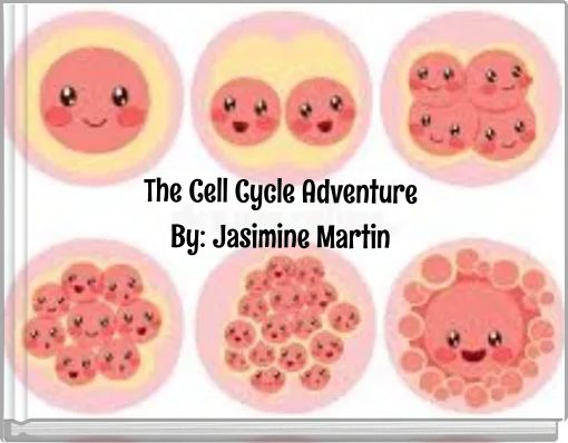The Cell Cycle Adventure By: Jasimine Martin