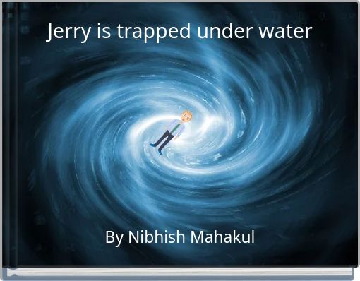 Jerry is trapped under water