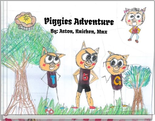 Piggies Adventure By: Aston, Raichen, Max