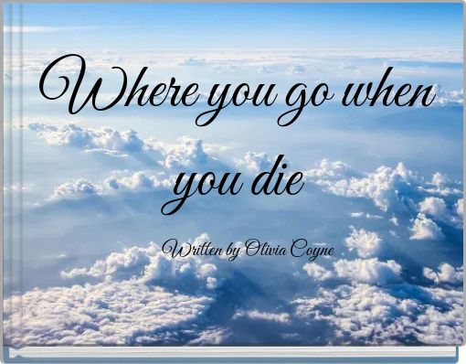 Where you go when you die