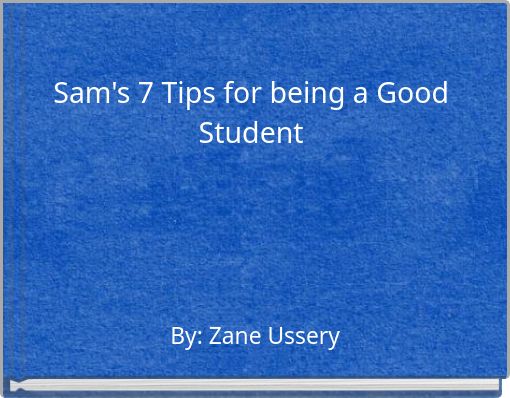 Sam's 7 Tips for being a Good Student