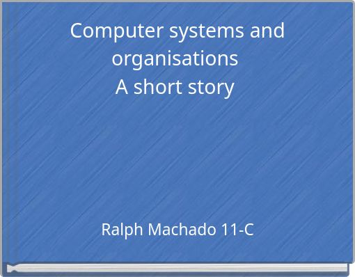 Computer systems and organisations A short story