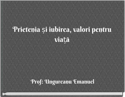 Prietenia și iubirea, valori pentru viață