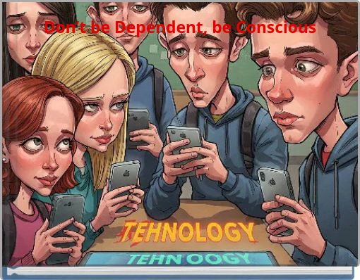 Don’t be Dependent, be Conscious