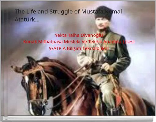 The Life and Struggle of Mustafa Kemal Atatürk...
