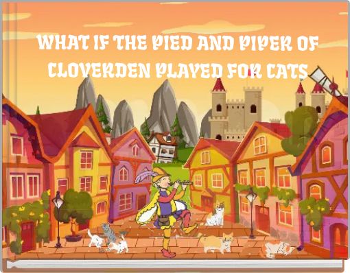 WHAT IF THE PIED AND PIPER OF CLOVERDEN PLAYED FOR CATS