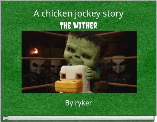 A chicken jockey story The wither