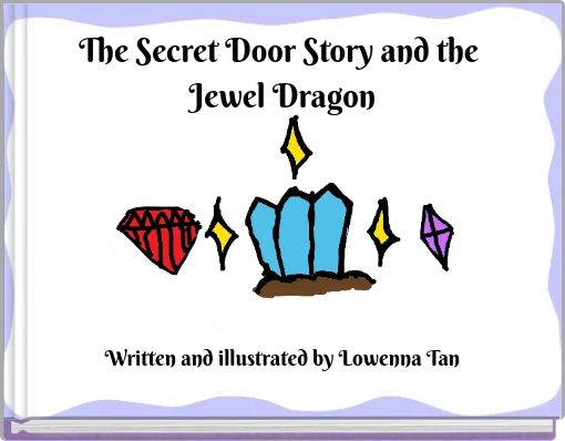 The Secret Door Story and the Jewel Dragon Written and illustrated by Lowenna Tan