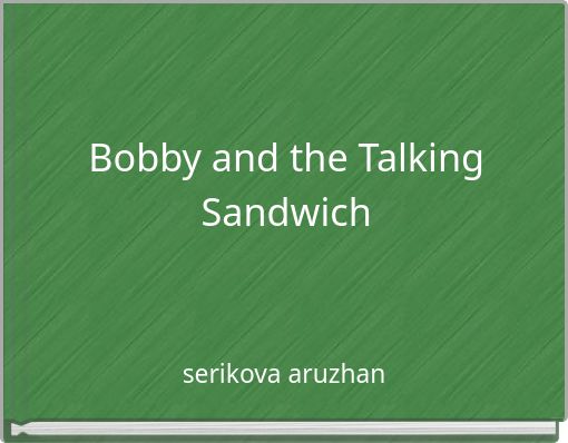 Bobby and the Talking Sandwich