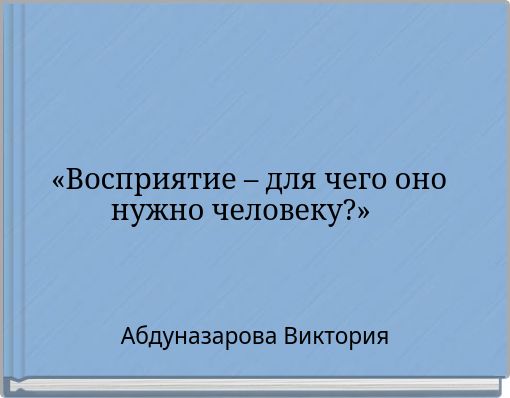 «Восприятие – для чего оно нужно человеку?»