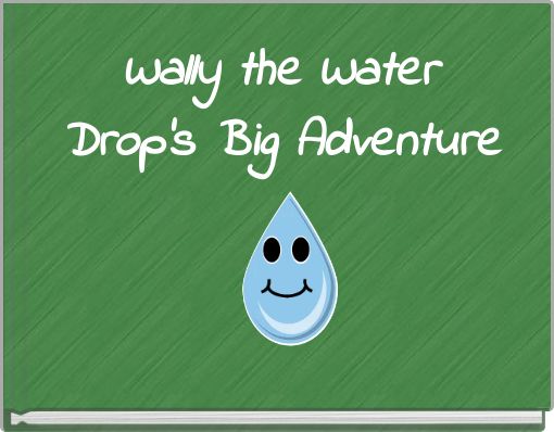 Wally the Water Drop's Big Adventure