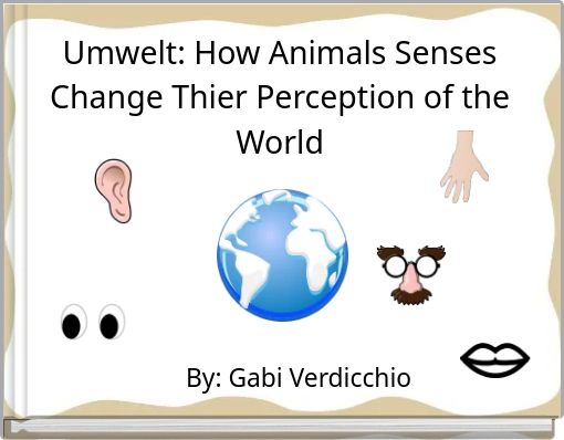 Umwelt: How Animals Senses Change Thier Perception of the World