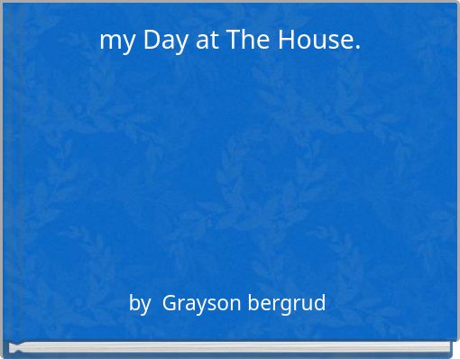 my Day at The House.
