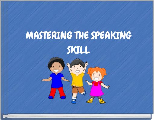 MASTERING THE SPEAKING SKILL