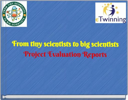 From tiny scientists to big scientists Project Evaluation Reports