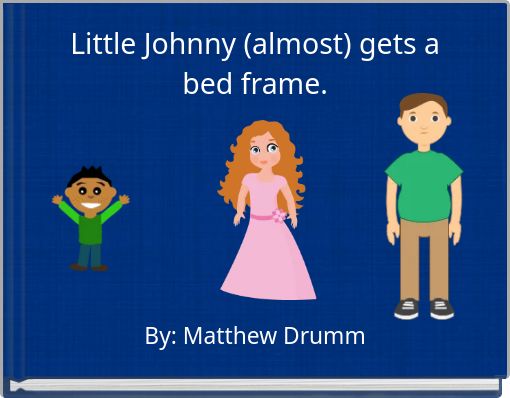 Little Johnny (almost) gets a bed frame.