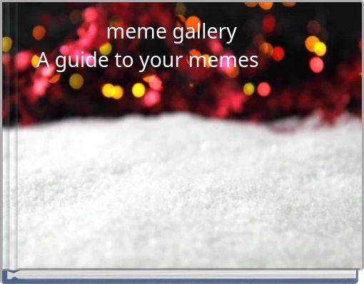 meme gallery A guide to your memes