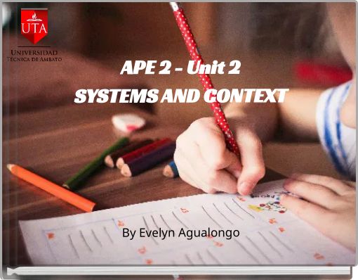 APE 2 - Unit 2 SYSTEMS AND CONTEXT By Evelyn Agualongo